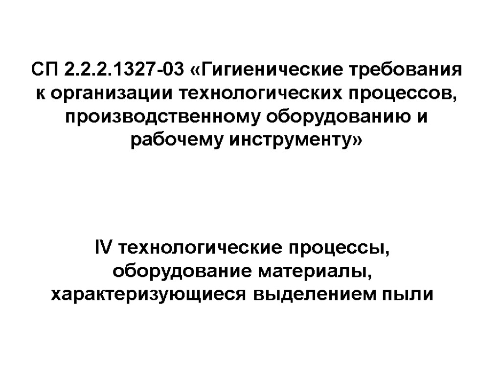 IV технологические процессы, оборудование материалы, характеризующиеся выделением пыли СП 2.2.2.1327-03 «Гигиенические требования к организации